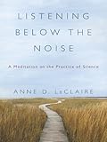 Listening Below the Noise: A Meditation on the Practice of Silence by 