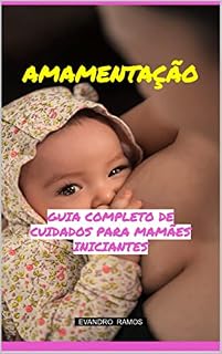 Livro AMAMENTAÇÃO: GUIA COMPLETO DE CUIDADOS PARA MAMÃES INICIANTES