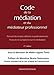 Code de la Médiation et du Médiateur Professionnel : Recueil des textes officiels et professionnels français et européens sur la médiation - 2ème Ed. by