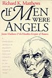If Men Were Angels: James Madison and the Heartless Empire of Reason (American Political Thought) (American Political Thought (University Press of Kansas))