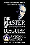 The Master of Disguise: My Secret Life in the CIA by Antonio J Mendez