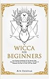 Wicca For Beginners: Your Practical Handbook of The Wiccan Path. Discover the Secrets of Wiccan Magick and Spells and How to craft Your Book of Shadows. by 