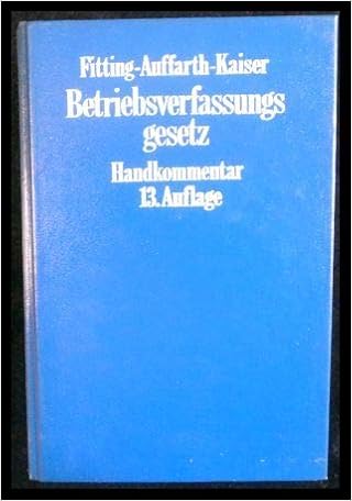 Betriebsverfassungsgesetz Handkommentar 13 Neubearbeitete Und Erweiterte Auflage Amazon De Fitting Karl Fritz Auffarth Und Heinz Kaiser Bucher