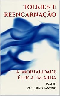 Livro TOLKIEN E REENCARNAÇÃO: A IMORTALIDADE ÉLFICA EM ARDA (VIDA, MORTE E OUTROS TEMAS, NA OBRA DE J. R. R. TOLKIEN Livro 1)