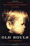 Old Souls: Compelling Evidence from Children Who Remember Past Lives