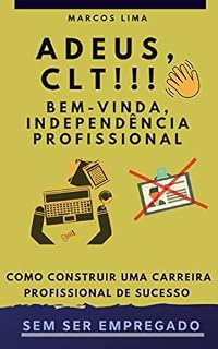Livro Adeus, CLT !!! Bem-vinda, Independência Profissional: Como construir uma Carreira Profissional de Sucesso sem ser empregado