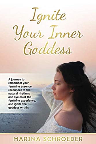 Ignite Your Inner Goddess by Marina Schroeder