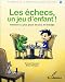 Les échecs, un jeu d'enfant ! : Initiation au plus grand des jeux de stratégie by 