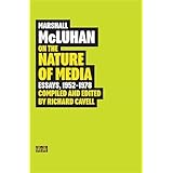 Marshall McLuhan: On the Nature of Media: Essays, 1952 - 1978