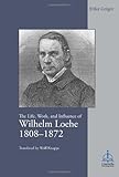The Life, Work, and Influence of Wilhelm Loehe (1808-1872) by Erika Geiger