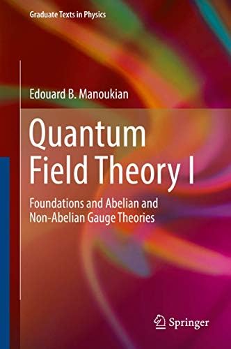 Quantum Field Theory I: Foundations and Abelian and Non-Abelian