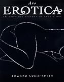 Ars Erotica An Arousing History of Erotic Art by 