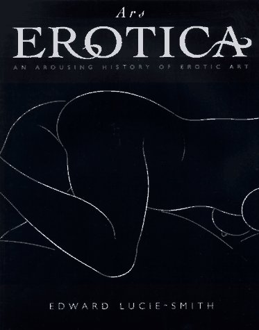Ars Erotica An Arousing History of Erotic Art by Edward Lucie-Smith