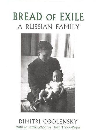 Bread of Exile: A Russian Family by Dimitri Obolensky; Introduction by Hugh Trevor-Roper (Hardcover)