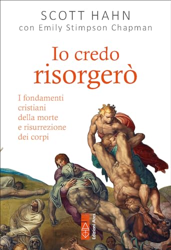 Io credo risorgerò: I fondamenti cristiani della morte e risurrezione dei corpi (Italian Edition)