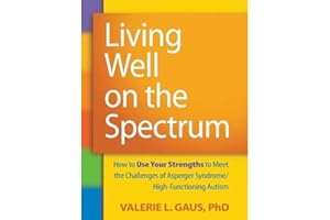 Living Well on the Spectrum: How to Use Your Strengths to Meet the Challenges of Asperger Syndrome/High-Functioning Autism
