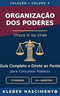 ORGANIZAÇÃO DOS PODERES - TÍTULO IV CONSTITUIÇÃO FEDERAL DE 1988.: Guia Completo e Direto ao Ponto para Concursos Públicos.