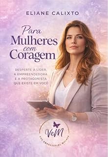 Livro Para Mulheres com Coragem : Desperte a líder, a empreendedora e a protagonista que existe em você.