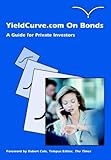 Yieldcurve. Com on Bonds : The Essential Guide for Private Investors, Yieldcurve.Com Staff, 0954544765