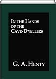 Front cover for the book In the Hands of the Cave Dwellers by G. A. Henty