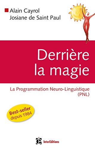 Derrière la magie - La programmation Neuro-Linguistisque (PNL), 2e édition: La programmation Neuro-Linguistisque (PNL) (Développement personnel et accompagnement) by Josiane de Saint Paul, Alain Cayrol