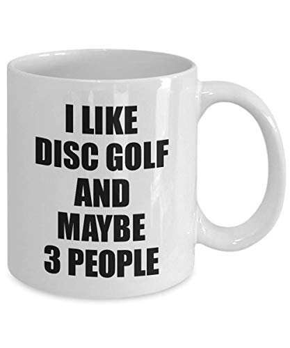 Disc Golf Mug Funny Gift For Flying Disc Sport Player Lover Present Idea Fan Addict Novelty Gag Joke I Like Disc Golf And Maybe 3 People Coffee Tea Cup 11 Oz