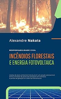 Livro Incêndios Florestais e Energia Fotovoltaica: Análise do dano ambiental individual em um estudo correlacional entre a emissão de partículas aerossóis em incêndios e perdas de geração em sistemas FV