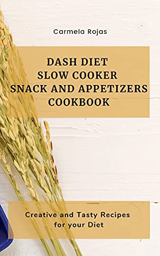 Dash Diet Slow Cooker Snack and Appetizers Cookbook: Creative and Tasty Recipes…