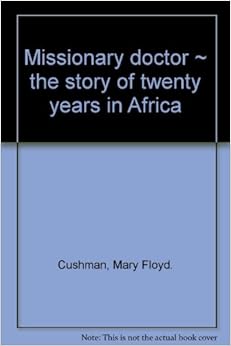 Missionary doctor, the story of twenty years in Africa, Missionary doctor, the story of twenty years in Africa,
