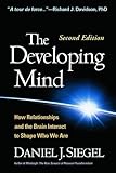 The Developing Mind, Second Edition: How Relationships and the Brain Interact to Shape Who We Are