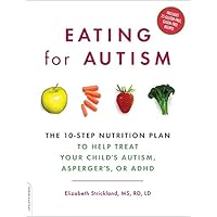 Eating For Autism: The 10-Step Nutrition Plan to Help Treat Your Child's Autism, Asperger's, or ADHD