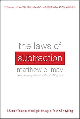 Amazon Com The Laws Of Subtraction 6 Simple Rules For Winning In The Age Of Excess Everything 9780071795616 May Matthew Books