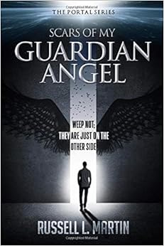 Scars of My Guardian Angel: Weep Not; They Are Just on the Other Side (The Portal Series) Scars of My Guardian Angel: Weep Not; They Are Just on the Other Side (The Portal Series)