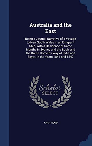 Australia and the East: Being a Journal Narrative of a Voyage to New South Wales in an Emigrant Ship by John Hood