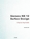Siemens NX 12 Surface Design: A Step by Step Guide by