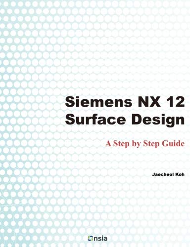Siemens NX 12 Surface Design: A Step by Step Guide by
