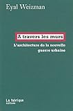 A travers les murs: L'architecture de la nouvelle guerre urbaine (French Edition) by