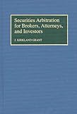 Securities Arbitration for Brokers, Attorneys and Investors, Grant, J. Kirkland, 0899306829