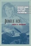 Jungle Ace: The Story of One of the USAAF's Great Fighter Leaders, Col. Gerald R. Johnson (The Warriors)