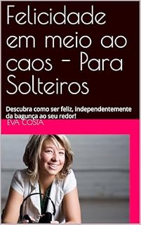 Livro Felicidade em meio ao caos - Para Solteiros: Descubra como ser feliz, independentemente da bagunça ao seu redor!