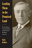 Leading Them to the Promised Land: Woodrow Wilson, Covenant Theology, and the Mexican Revolution, 19 by Mark Benbow