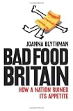 Bad Food Britain: How A Nation Ruined Its Appetite by Blythman, Joanna (2010) Paperback by Joanna Blythman