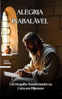 Livro Alegria inabalável: Um Mergulho Transformador na Carta aos Filipenses