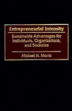 Entrepreneurial Intensity: Sustainable Advantages for Individuals, Organizations, and Societies