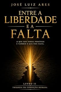 Livro Entre a Liberdade e a Falta: O Que nos torna possíveis e também o que nos Falta