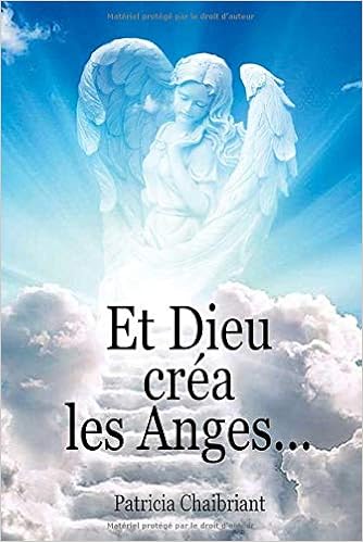 Et Dieu Crea Les Anges Anges Du Bien Ou Anges Du Mal Decouvrez Qui Sont Les Esprits Celestes French Edition Chaibriant Patricia Amazon Com Books