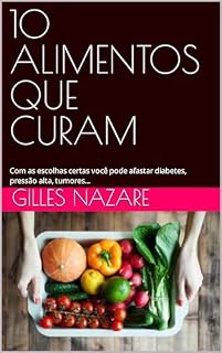 Livro 10 ALIMENTOS QUE CURAM: Com as escolhas certas você pode afastar diabetes, pressão alta, tumores...