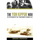 The Yom Kippur War: The Epic Encounter That Transformed the Middle East