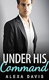 Under His Command (Under His, Book Three) (An Alpha Billionaire Romance) (The Under His Series 3)