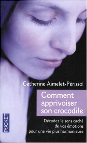 Comment apprivoiser son crocodile : Ecoutez le message caché de vos émotions pour progresser sur la voie du bien-être by (Mass Market Paperback)